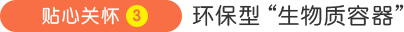 贴心关怀3 环保型“生物质容器”