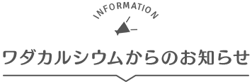 ワダカルシウムからのお知らせ